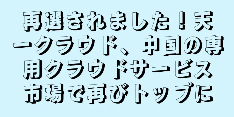 再選されました！天一クラウド、中国の専用クラウドサービス市場で再びトップに