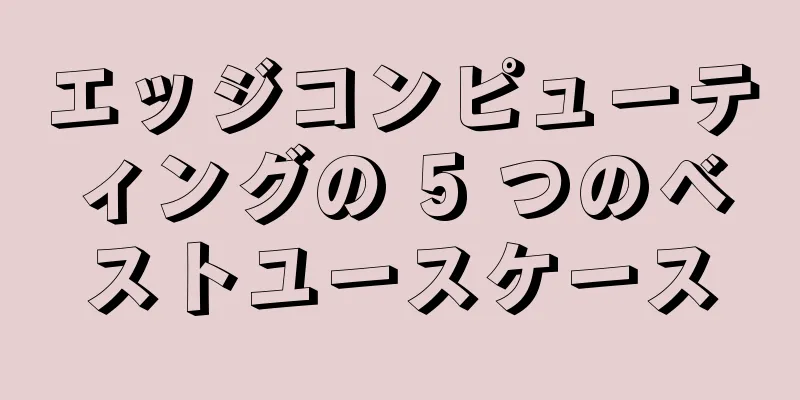 エッジコンピューティングの 5 つのベストユースケース