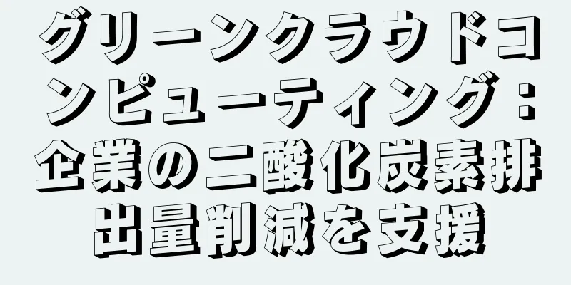 グリーンクラウドコンピューティング：企業の二酸化炭素排出量削減を支援