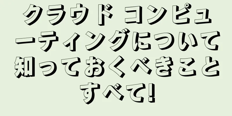 クラウド コンピューティングについて知っておくべきことすべて!
