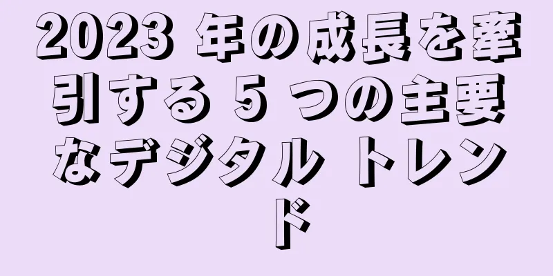 2023 年の成長を牽引する 5 つの主要なデジタル トレンド