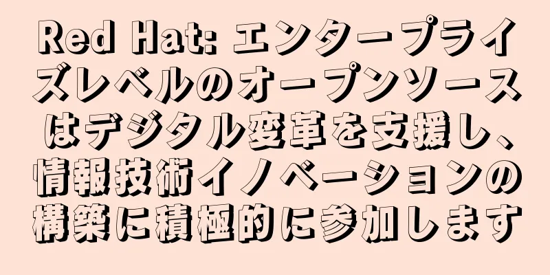 Red Hat: エンタープライズレベルのオープンソースはデジタル変革を支援し、情報技術イノベーションの構築に積極的に参加します