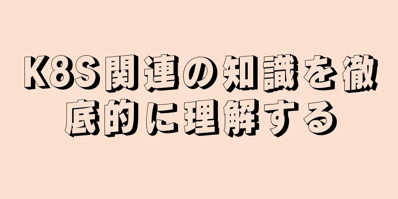 K8S関連の知識を徹底的に理解する