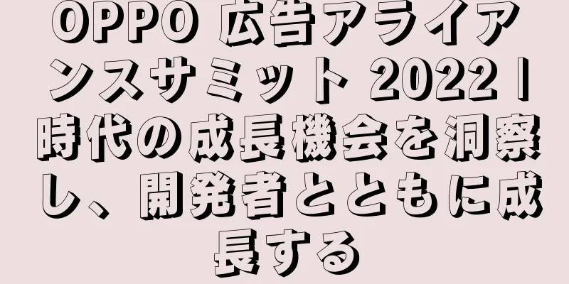 OPPO 広告アライアンスサミット 2022 |時代の成長機会を洞察し、開発者とともに成長する