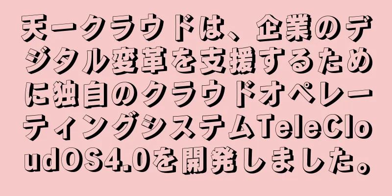 天一クラウドは、企業のデジタル変革を支援するために独自のクラウドオペレーティングシステムTeleCloudOS4.0を開発しました。