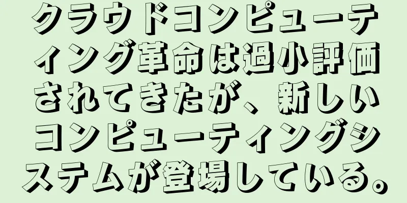クラウドコンピューティング革命は過小評価されてきたが、新しいコンピューティングシステムが登場している。