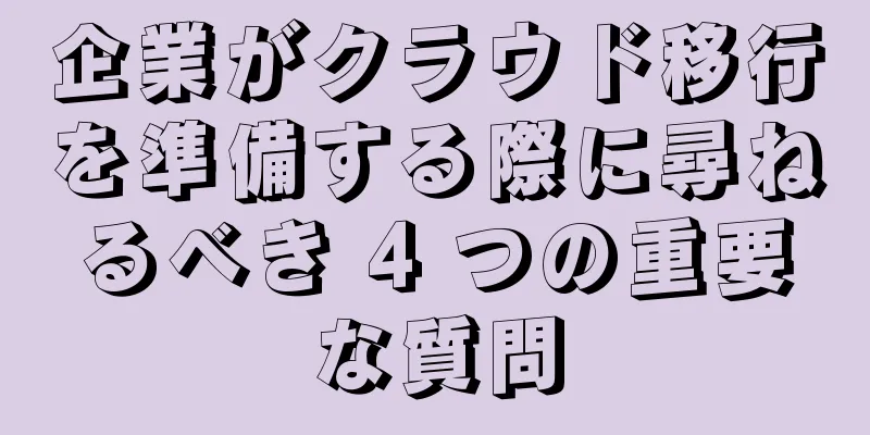 企業がクラウド移行を準備する際に尋ねるべき 4 つの重要な質問
