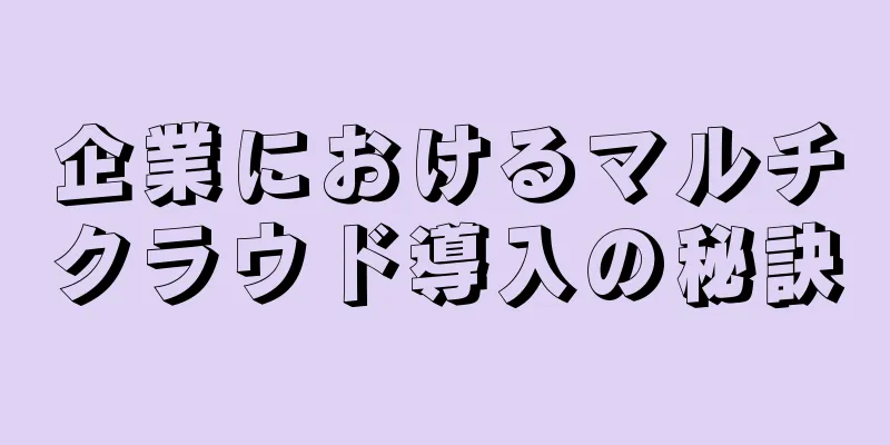 企業におけるマルチクラウド導入の秘訣