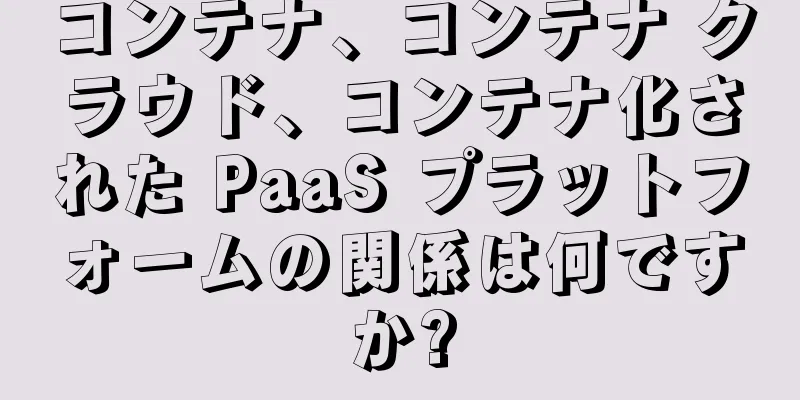 コンテナ、コンテナ クラウド、コンテナ化された PaaS プラットフォームの関係は何ですか?