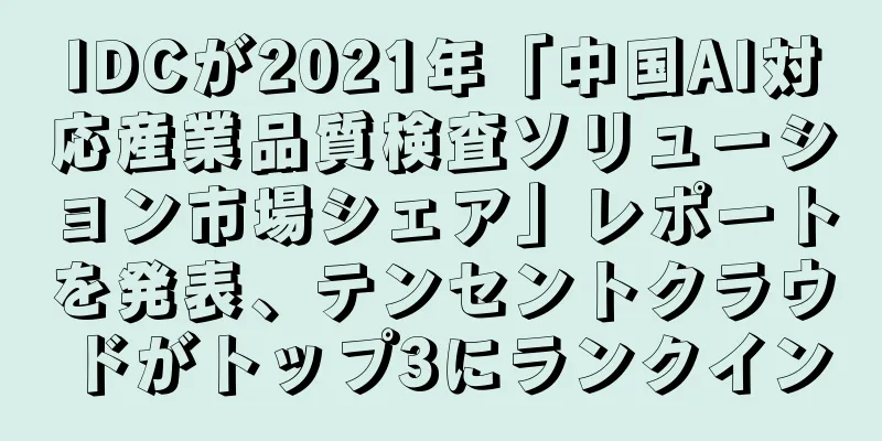 IDCが2021年「中国AI対応産業品質検査ソリューション市場シェア」レポートを発表、テンセントクラウドがトップ3にランクイン