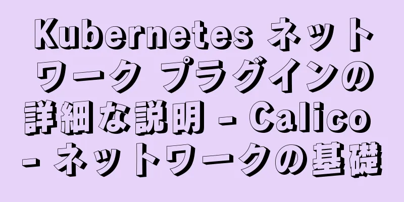 Kubernetes ネットワーク プラグインの詳細な説明 - Calico - ネットワークの基礎