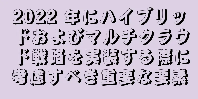 2022 年にハイブリッドおよびマルチクラウド戦略を実装する際に考慮すべき重要な要素