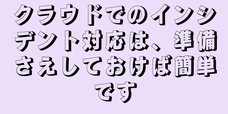 クラウドでのインシデント対応は、準備さえしておけば簡単です