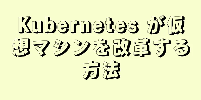 Kubernetes が仮想マシンを改革する方法