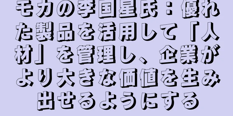 モカの李国星氏：優れた製品を活用して「人材」を管理し、企業がより大きな価値を生み出せるようにする