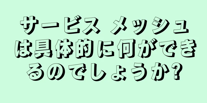 サービス メッシュは具体的に何ができるのでしょうか?