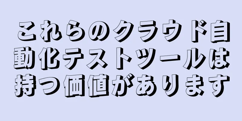 これらのクラウド自動化テストツールは持つ価値があります