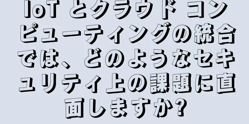 IoT とクラウド コンピューティングの統合では、どのようなセキュリティ上の課題に直面しますか?