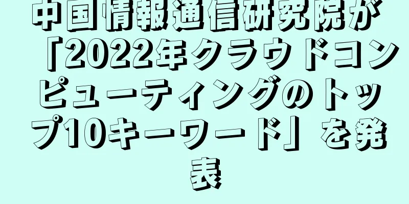 中国情報通信研究院が「2022年クラウドコンピューティングのトップ10キーワード」を発表