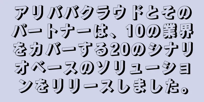 アリババクラウドとそのパートナーは、10の業界をカバーする20のシナリオベースのソリューションをリリースしました。