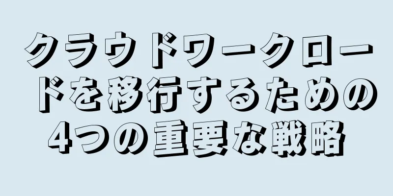 クラウドワークロードを移行するための4つの重要な戦略