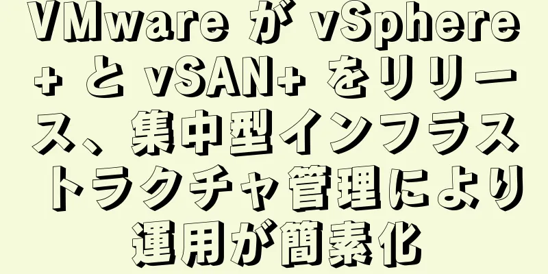 VMware が vSphere+ と vSAN+ をリリース、集中型インフラストラクチャ管理により運用が簡素化