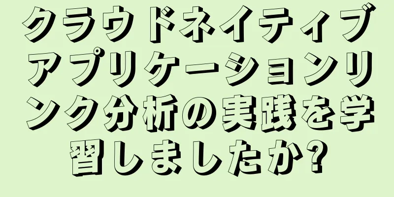 クラウドネイティブアプリケーションリンク分析の実践を学習しましたか?
