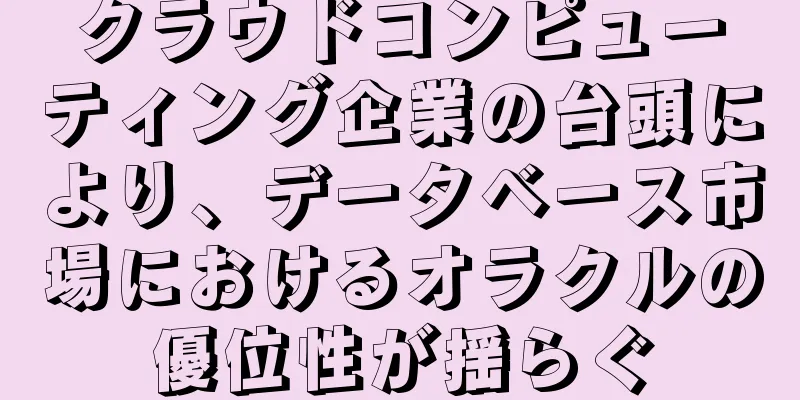クラウドコンピューティング企業の台頭により、データベース市場におけるオラクルの優位性が揺らぐ