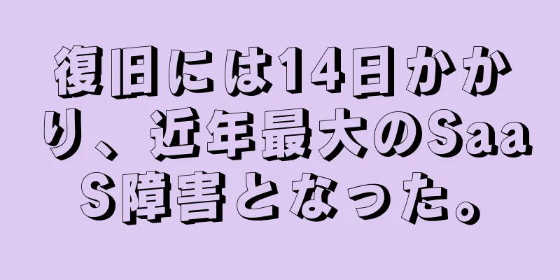 復旧には14日かかり、近年最大のSaaS障害となった。
