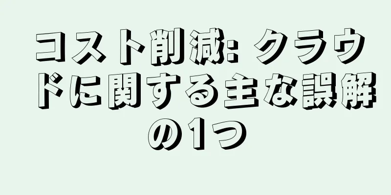 コスト削減: クラウドに関する主な誤解の1つ