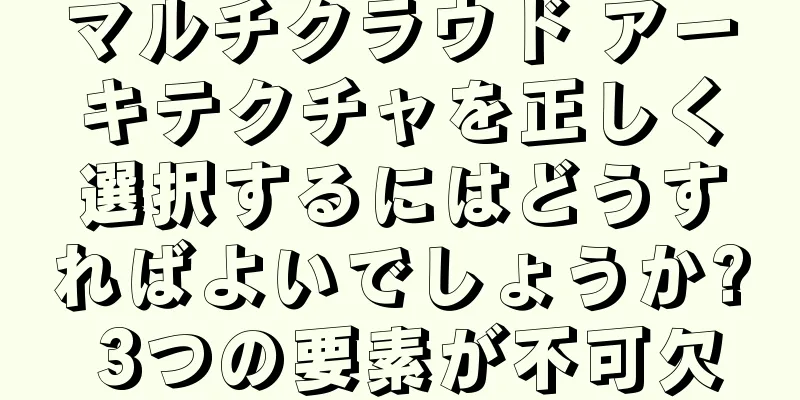 マルチクラウド アーキテクチャを正しく選択するにはどうすればよいでしょうか? 3つの要素が不可欠