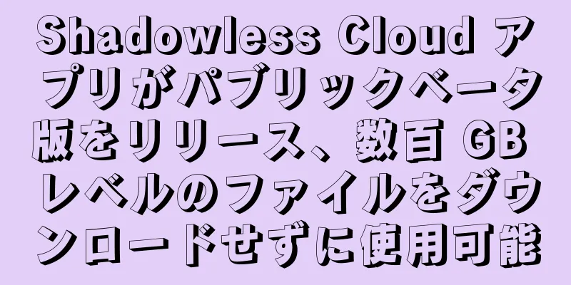 Shadowless Cloud アプリがパブリックベータ版をリリース、数百 GB レベルのファイルをダウンロードせずに使用可能
