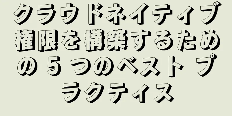 クラウドネイティブ権限を構築するための 5 つのベスト プラクティス