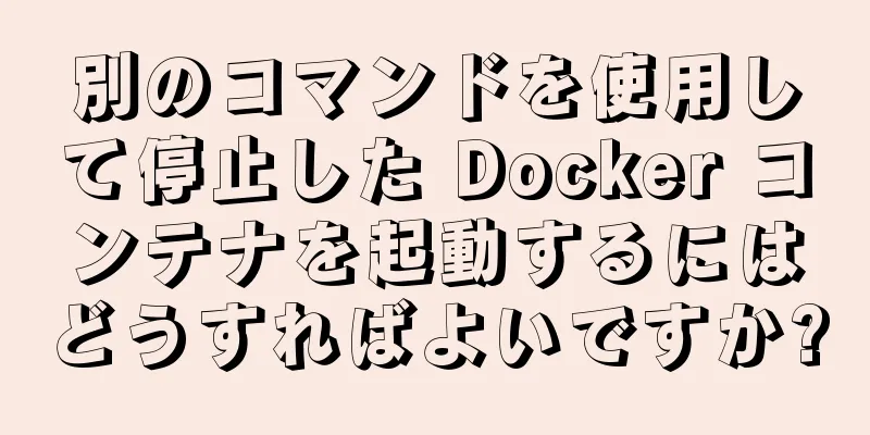 別のコマンドを使用して停止した Docker コンテナを起動するにはどうすればよいですか?