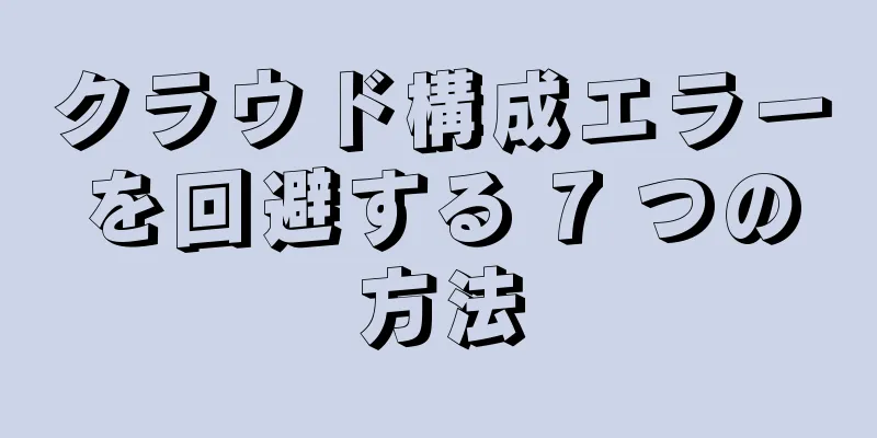 クラウド構成エラーを回避する 7 つの方法