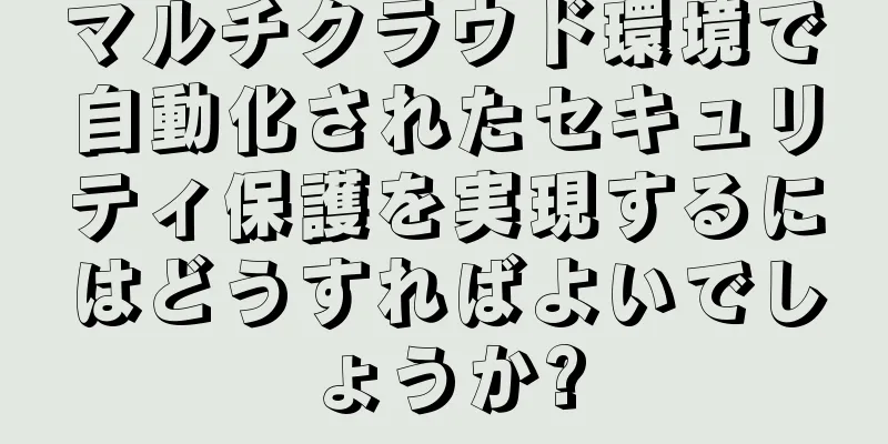 マルチクラウド環境で自動化されたセキュリティ保護を実現するにはどうすればよいでしょうか?