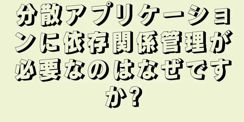 分散アプリケーションに依存関係管理が必要なのはなぜですか?
