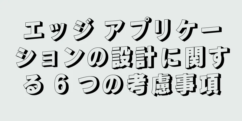 エッジ アプリケーションの設計に関する 6 つの考慮事項