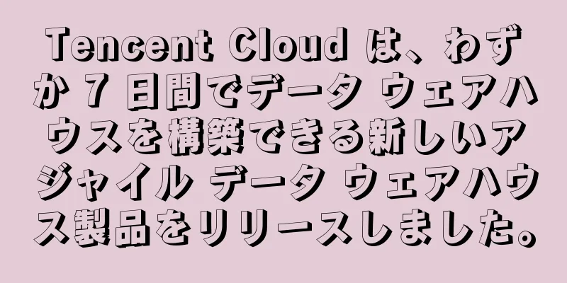 Tencent Cloud は、わずか 7 日間でデータ ウェアハウスを構築できる新しいアジャイル データ ウェアハウス製品をリリースしました。
