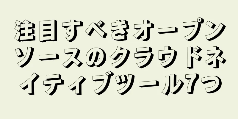 注目すべきオープンソースのクラウドネイティブツール7つ