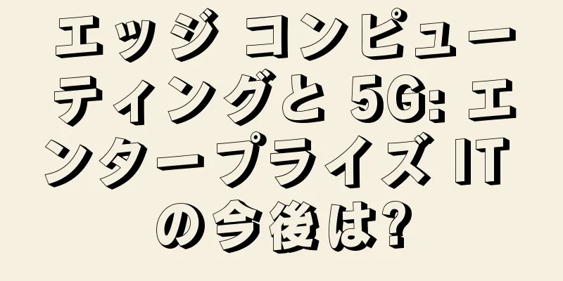 エッジ コンピューティングと 5G: エンタープライズ IT の今後は?