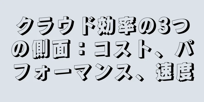 クラウド効率の3つの側面：コスト、パフォーマンス、速度