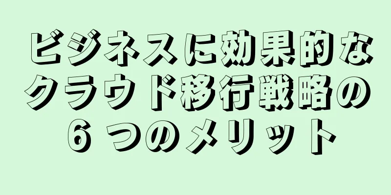 ビジネスに効果的なクラウド移行戦略の 6 つのメリット