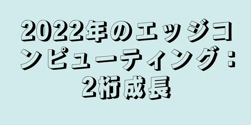 2022年のエッジコンピューティング：2桁成長