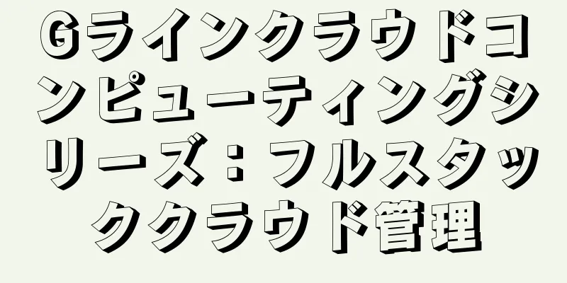 Gラインクラウドコンピューティングシリーズ：フルスタッククラウド管理