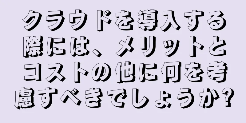 クラウドを導入する際には、メリットとコストの他に何を考慮すべきでしょうか?