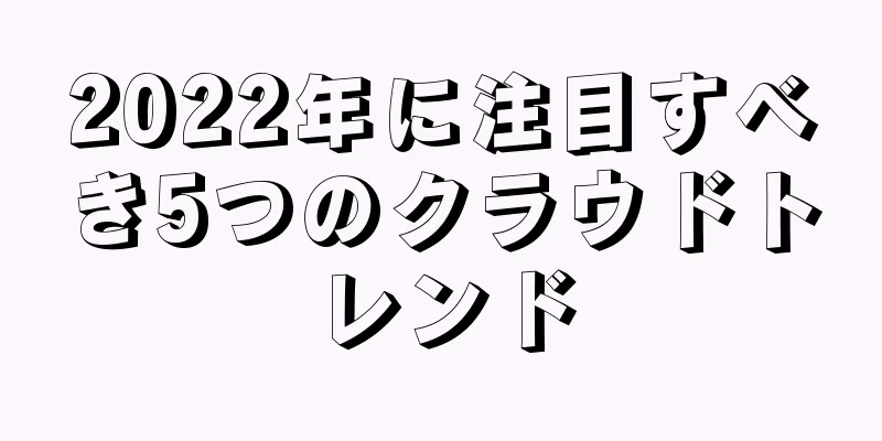 2022年に注目すべき5つのクラウドトレンド