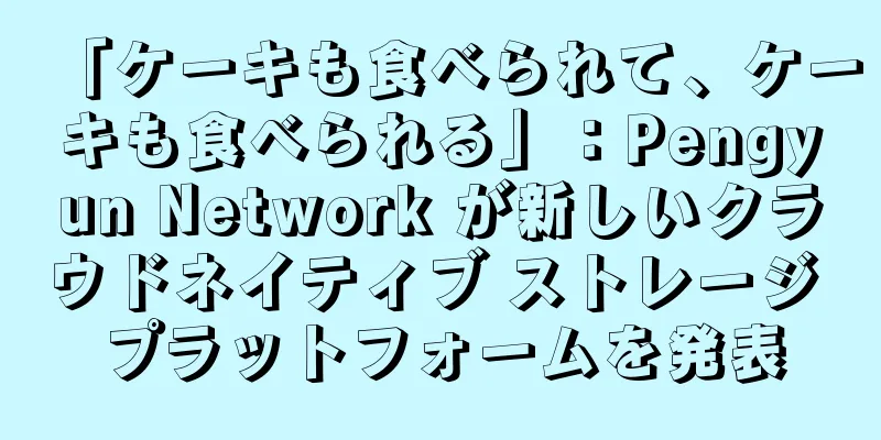 「ケーキも食べられて、ケーキも食べられる」：Pengyun Network が新しいクラウドネイティブ ストレージ プラットフォームを発表