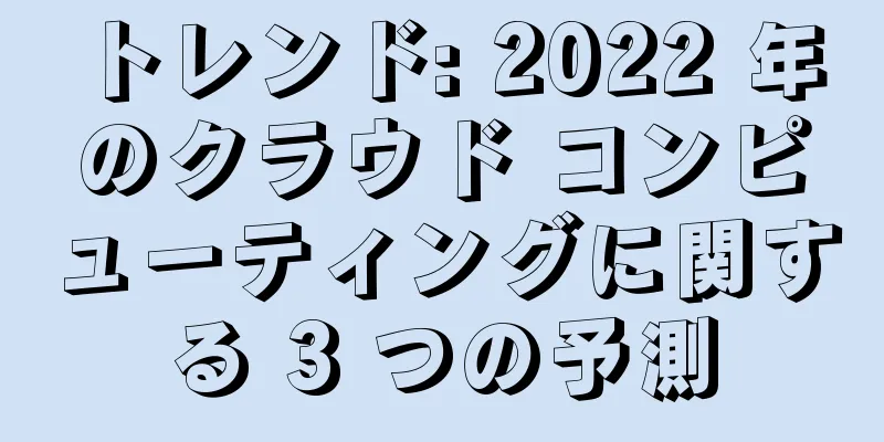 トレンド: 2022 年のクラウド コンピューティングに関する 3 つの予測