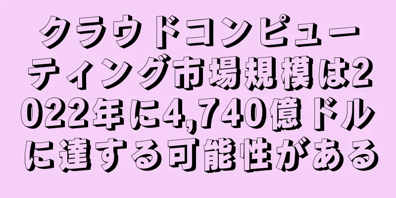 クラウドコンピューティング市場規模は2022年に4,740億ドルに達する可能性がある